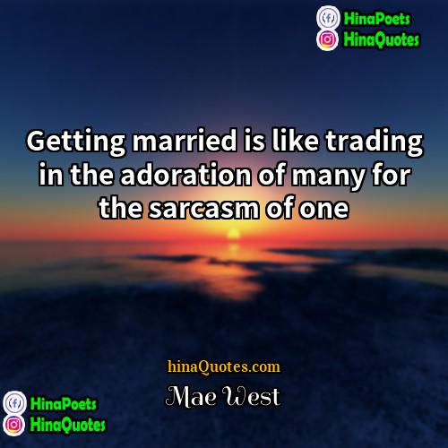 Mae West Quotes | Getting married is like trading in the